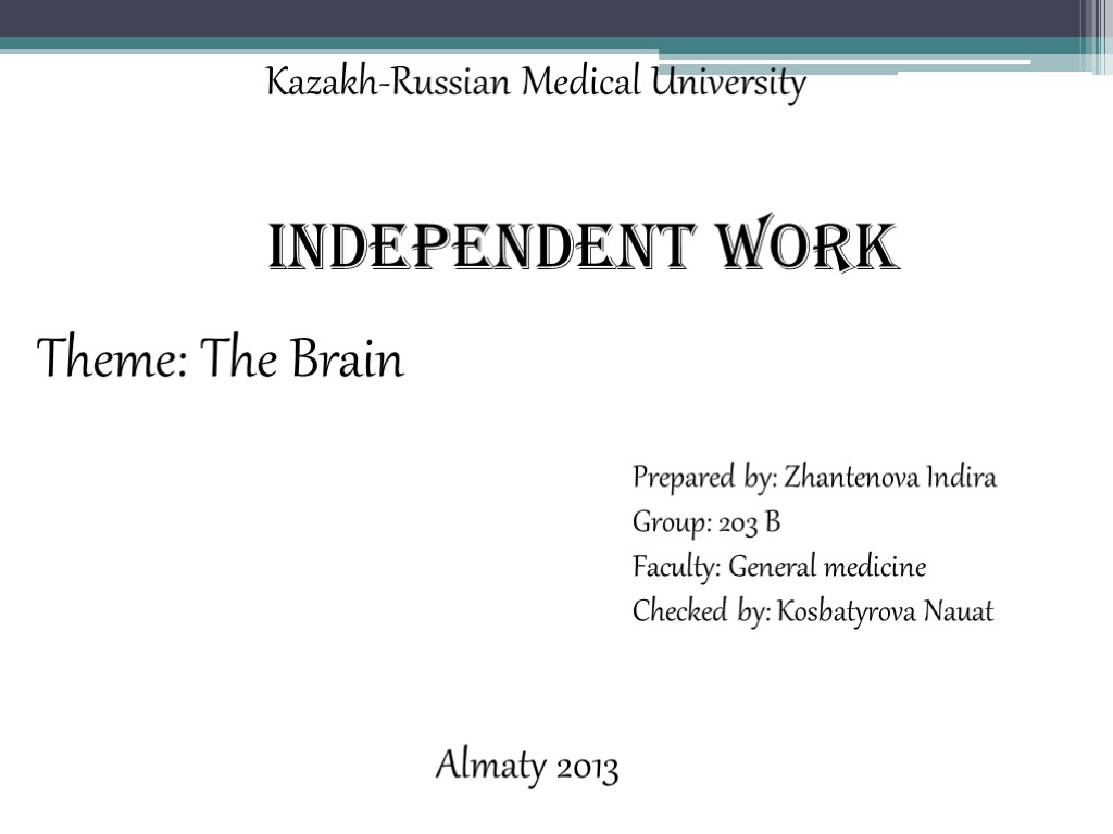 Kazakh-Russian Medical University Independent work Theme: The Brain Prepared by: Zhantenova Indira Group: 203